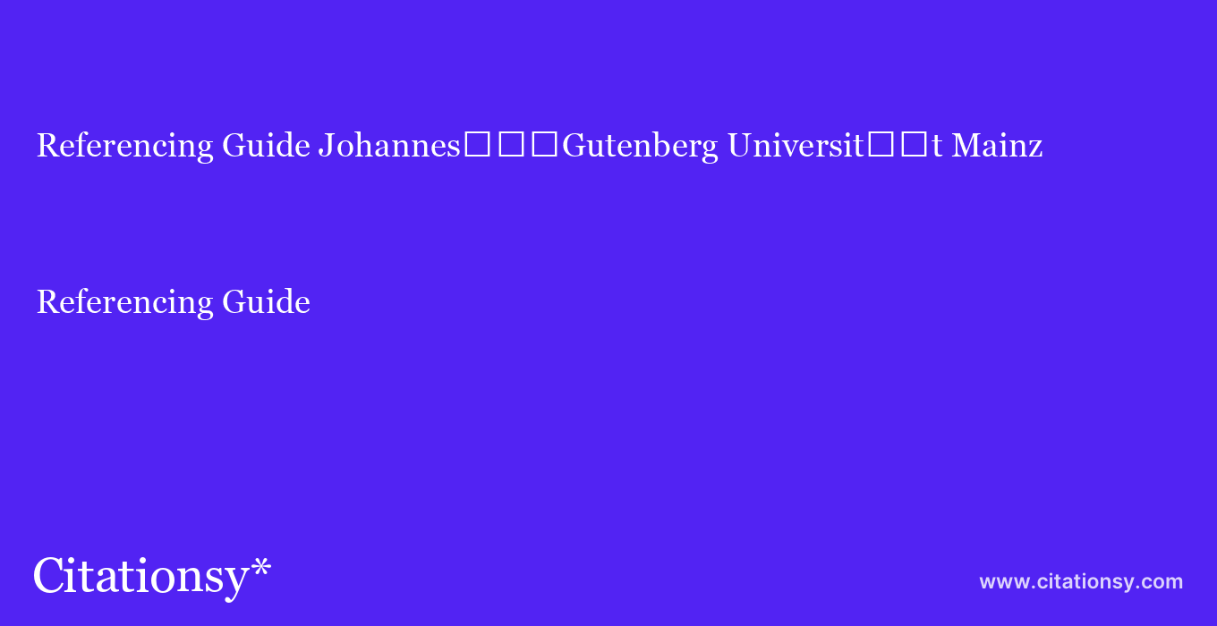 Referencing Guide: Johannes%EF%BF%BD%EF%BF%BD%EF%BF%BDGutenberg Universit%EF%BF%BD%EF%BF%BDt Mainz